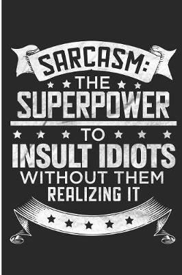 Book cover for Sarcasm The Superpower To Insult Idiots Without Them Realizing It