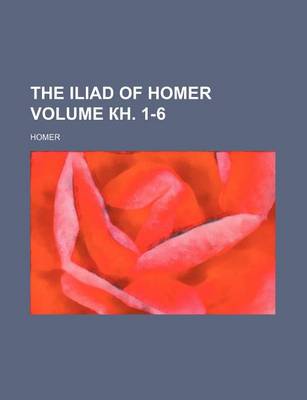 Book cover for The Iliad of Homer Volume . 1-6
