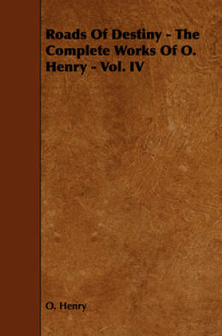 Cover of Roads Of Destiny - The Complete Works Of O. Henry - Vol. IV