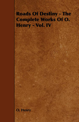 Book cover for Roads Of Destiny - The Complete Works Of O. Henry - Vol. IV