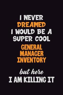 Book cover for I Never Dreamed I would Be A Super Cool General Manager Inventory But Here I Am Killing It