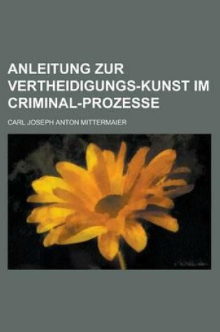 Cover of Anleitung Zur Vertheidigungs-Kunst Im Criminal-Prozesse