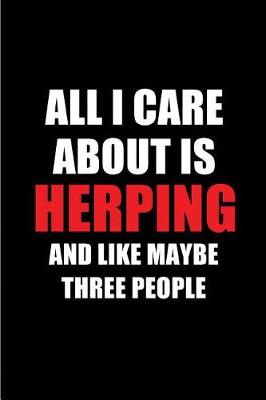 Book cover for All I Care about Is Herping and Like Maybe Three People