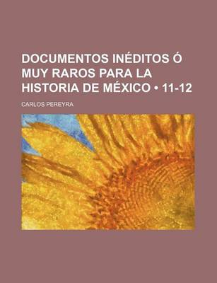 Book cover for Documentos Ineditos O Muy Raros Para La Historia de Mexico (11-12)