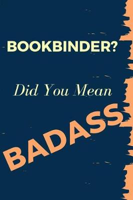 Cover of Bookbinder? Did You Mean Badass