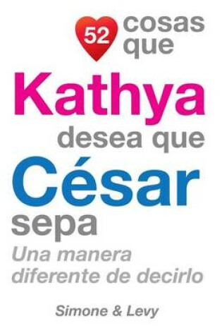 Cover of 52 Cosas Que Kathya Desea Que Cesar Sepa