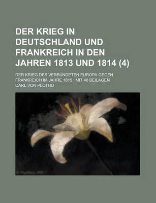 Book cover for Der Krieg in Deutschland Und Frankreich in Den Jahren 1813 Und 1814; Der Krieg Des Verbundeten Europa Gegen Frankreich Im Jahre 1815