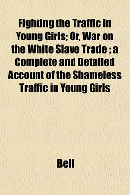 Book cover for Fighting the Traffic in Young Girls; Or, War on the White Slave Trade; A Complete and Detailed Account of the Shameless Traffic in Young Girls