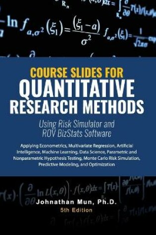 Cover of Course Slides for Quantitative Research Methods Using Risk Simulator and ROV BizStats Software