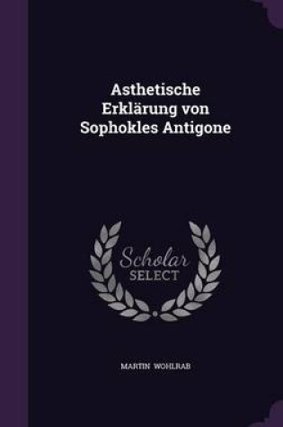 Cover of Asthetische Erklarung Von Sophokles Antigone