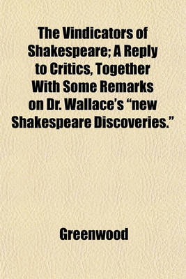 Book cover for The Vindicators of Shakespeare; A Reply to Critics, Together with Some Remarks on Dr. Wallace's "New Shakespeare Discoveries."