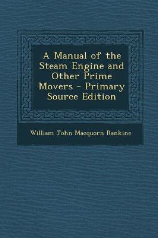 Cover of A Manual of the Steam Engine and Other Prime Movers - Primary Source Edition