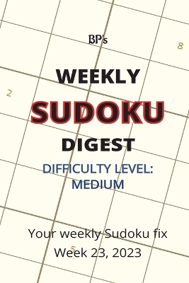 Book cover for Bp's Weekly Sudoku Digest - Difficulty Medium - Week 23, 2023