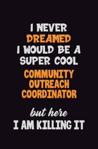 Cover of I Never Dreamed I would Be A Super Cool Community Outreach Coordinator But Here I Am Killing It