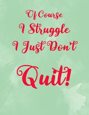 Book cover for Of Course I Struggle, I Just Don't Quit!