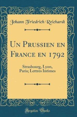 Cover of Un Prussien en France en 1792: Strasbourg, Lyon, Paris; Lettres Intimes (Classic Reprint)