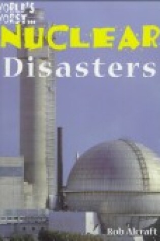 Cover of World's Worst: Nuclear Disasters     (Cased)