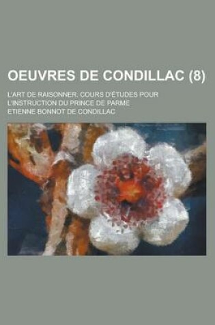 Cover of Oeuvres de Condillac; L'Art de Raisonner. Cours D'Etudes Pour L'Instruction Du Prince de Parme (8 )