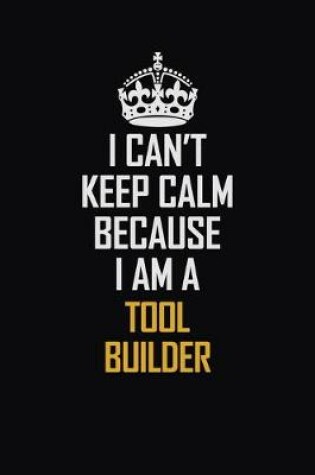 Cover of I Can't Keep Calm Because I Am A Tool Builder