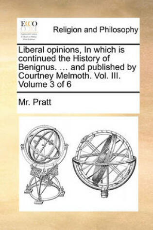 Cover of Liberal Opinions, in Which Is Continued the History of Benignus. ... and Published by Courtney Melmoth. Vol. III. Volume 3 of 6