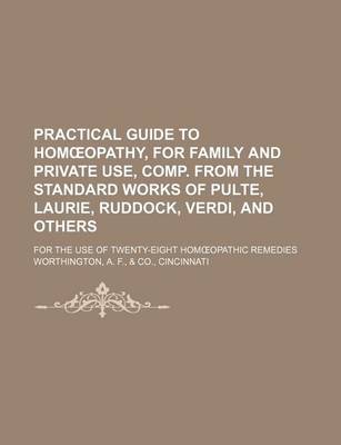 Book cover for Practical Guide to Hom Opathy, for Family and Private Use, Comp. from the Standard Works of Pulte, Laurie, Ruddock, Verdi, and Others; For the Use of Twenty-Eight Hom Opathic Remedies