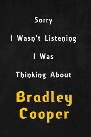 Cover of Sorry I wasn't listening, I was thinking about Bradley Cooper