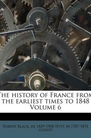 Cover of The History of France from the Earliest Times to 1848 Volume 6