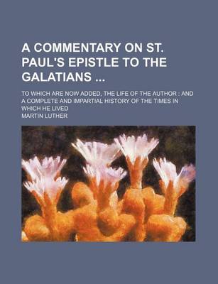 Book cover for A Commentary on St. Paul's Epistle to the Galatians; To Which Are Now Added, the Life of the Author