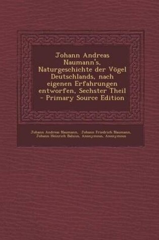 Cover of Johann Andreas Naumann's, Naturgeschichte Der Vogel Deutschlands, Nach Eigenen Erfahrungen Entworfen, Sechster Theil - Primary Source Edition