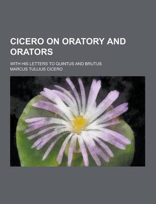 Book cover for Cicero on Oratory and Orators; With His Letters to Quintus and Brutus