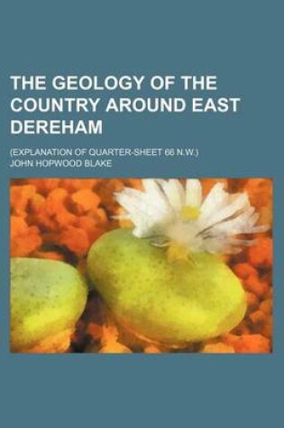 Cover of The Geology of the Country Around East Dereham; (Explanation of Quarter-Sheet 66 N.W.)