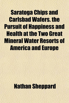 Book cover for Saratoga Chips and Carlsbad Wafers. the Pursuit of Happiness and Health at the Two Great Mineral Water Resorts of America and Europe