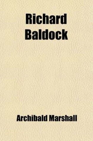 Cover of Richard Baldock; An Account of Some Episodes in His Childhood, Youth, and Early Manhood, and of the Advice That Was Freely Offered to Him