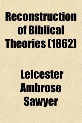 Book cover for Reconstruction of Biblical Theories; Or, Biblical Science Improved in Its History, Chronology, and Interpretation, and Relieved from Traditionary Errors and Unwarrantable Hypotheses