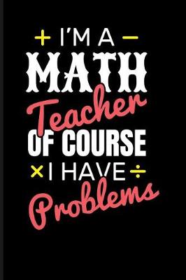 Book cover for I'm a Math Teacher of Course I Have Problems