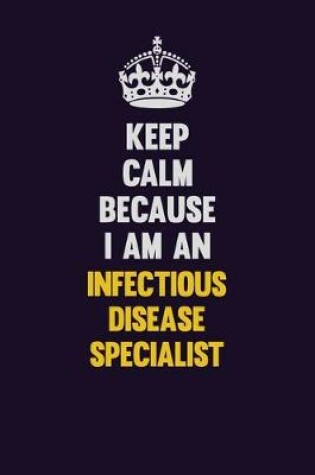 Cover of Keep calm Because I Am An Infectious disease specialist