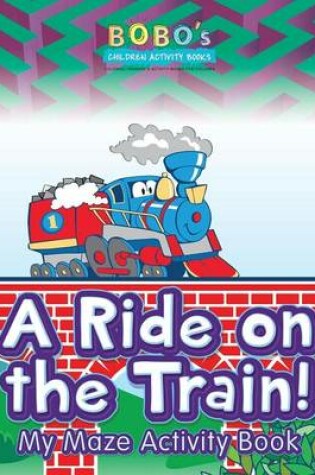 Cover of A Ride on the Train! My Maze Activity Book