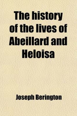 Cover of The History of the Lives of Abeillard and Heloisa (Volume 2); Comprising a Period of Eighty-Four Years from 1079 to 1163