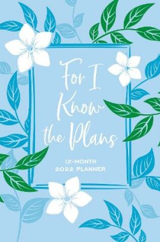 Cover of 2022 12 Month Planner: For I Know the Plans