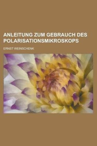 Cover of Anleitung Zum Gebrauch Des Polarisationsmikroskops