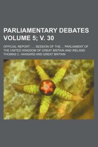 Cover of Parliamentary Debates Volume 5; V. 30; Official Report