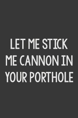Book cover for Let Me Stick Me Cannon in Your Porthole