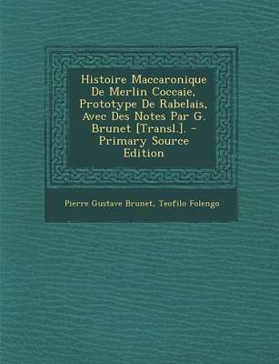 Book cover for Histoire Maccaronique de Merlin Coccaie, Prototype de Rabelais, Avec Des Notes Par G. Brunet [Transl.]. - Primary Source Edition