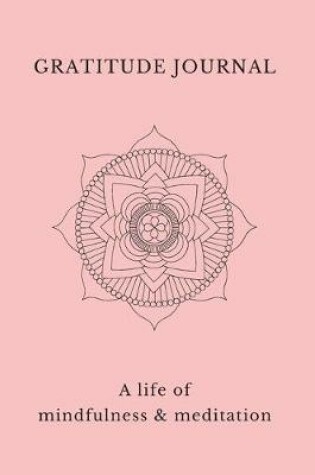 Cover of Gratitude Journal A Life Of Mindfulness & Meditation