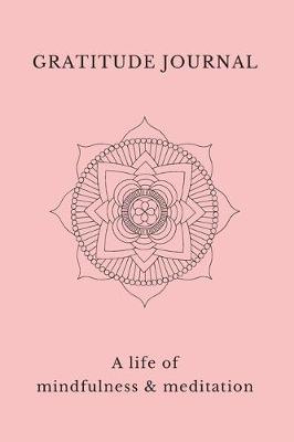 Book cover for Gratitude Journal A Life Of Mindfulness & Meditation
