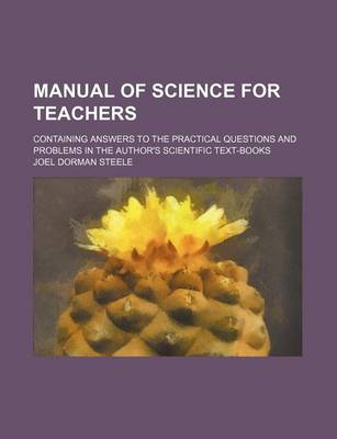 Book cover for Manual of Science for Teachers; Containing Answers to the Practical Questions and Problems in the Author's Scientific Text-Books