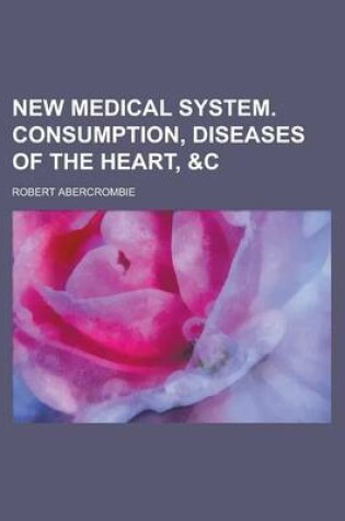 Cover of New Medical System. Consumption, Diseases of the Heart, &C