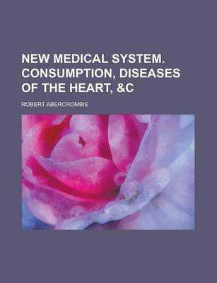 Book cover for New Medical System. Consumption, Diseases of the Heart, &C