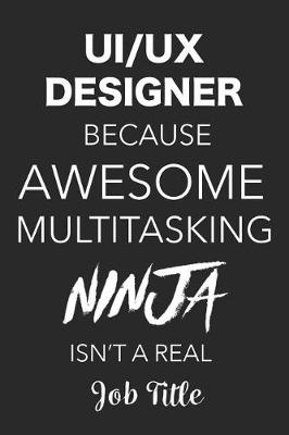 Book cover for Ui/UX Designer Because Awesome Multitasking Ninja Isn't a Real Job Title