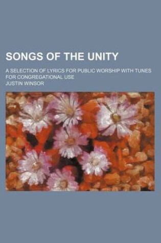 Cover of Songs of the Unity; A Selection of Lyrics for Public Worship with Tunes for Congregational Use